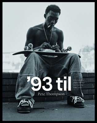 93 Til: A Photographic Journey Through Skateboarding in the 1990s by Thompson, Pete