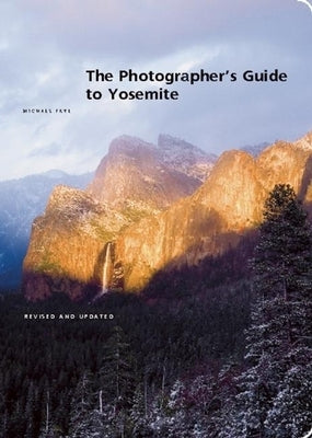 The Photographer's Guide to Yosemite by Frye, Michael