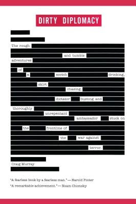 Dirty Diplomacy: The Rough-And-Tumble Adventures of a Scotch-Drinking, Skirt-Chasing, Dictator-Busting and Thoroughly Unrepentant Ambas by Murray, Craig