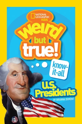 Weird But True Knowitall: U.S. Presidents by Dumont, Brianna