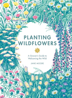 Planting Wildflowers: A Grower's Guide by Jane, Moore