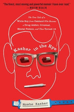 Kasher in the Rye: The True Tale of a White Boy from Oakland Who Became a Drug Addict, Criminal, Mental Patient, and Then Turned 16 by Kasher, Moshe