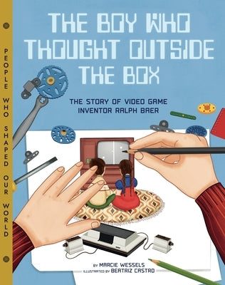 The Boy Who Thought Outside the Box: The Story of Video Game Inventor Ralph Baer by Wessels, Marcie