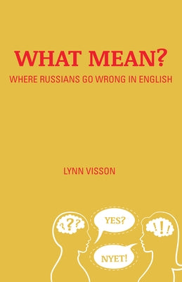 What Mean?: Where Russians Go Wrong in English by Visson, Lynn