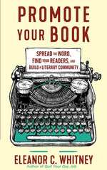 Promote Your Book: Spread the Word, Find Your Readers, and Build a Literary Community by Whitney, Eleanor C.