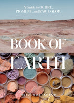 Book of Earth: A Guide to Ochre, Pigment, and Raw Color by Gustafson, Heidi