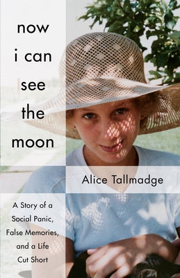 Now I Can See the Moon: A Story of a Social Panic, False Memories, and a Life Cut Short by Tallmadge, Alice