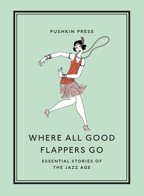 Where All Good Flappers Go: Essential Stories of the Jazz Age by Earle, David M.