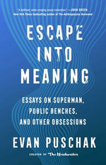 Escape Into Meaning: Essays on Superman, Public Benches, and Other Obsessions by Puschak, Evan