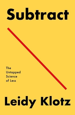 Subtract: The Untapped Science of Less by Klotz, Leidy