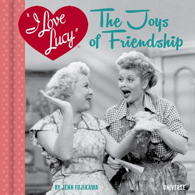 I Love Lucy: The Joys of Friendship by Fujikawa, Jenn