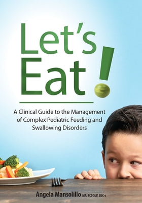 Let's Eat!: A Clinical Guide to the Management of Complex Pediatric Feeding and Swallowing Disorders by Mansolillo, Angela