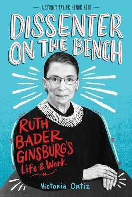 Dissenter on the Bench: Ruth Bader Ginsburg's Life and Work by Ortiz, Victoria