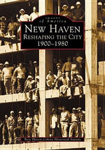 New Haven: Reshaping the City, 1900-1980 by New Haven Colony Historical Society