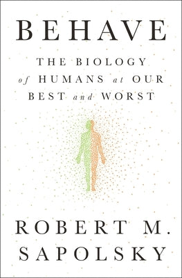 Behave: The Biology of Humans at Our Best and Worst by Sapolsky, Robert M.