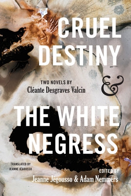 Cruel Destiny and the White Negress: Two Novels by Cl?ante Desgraves Valcin by Nemmers, Adam