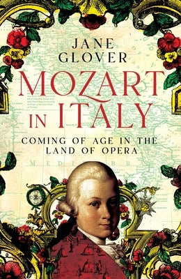 Mozart in Italy: Coming of Age in the Land of Opera by Glover, Jane