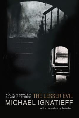 The Lesser Evil: Political Ethics in an Age of Terror by Ignatieff, Michael