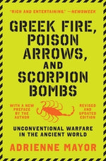 Greek Fire, Poison Arrows, and Scorpion Bombs: Unconventional Warfare in the Ancient World by Mayor, Adrienne