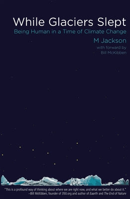 While Glaciers Slept: Being Human in a Time of Climate Change by Jackson, M.