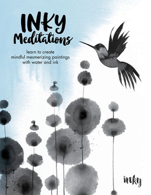 Inky Meditations: Learn to Create Mindful Mesmerizing Paintings with Water and Ink by Inky