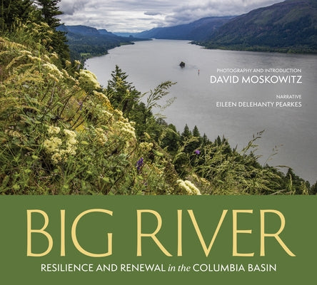 Big River: Resilience and Renewal in the Columbia Basin by Moskowitz, David