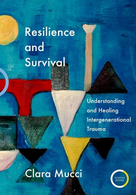 Resilience and Survival: Understanding and Healing Intergenerational Trauma by Mucci, Clara