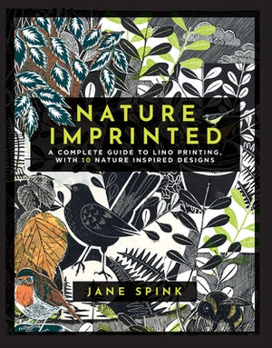 Nature Imprinted: A Complete Guide to Lino Printing, with 10 Nature Inspired Designs by Spink, Jane