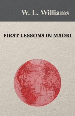 First Lessons in Maori by Williams, W. L.