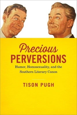 Precious Perversions: Humor, Homosexuality, and the Southern Literary Canon by Pugh, Tison