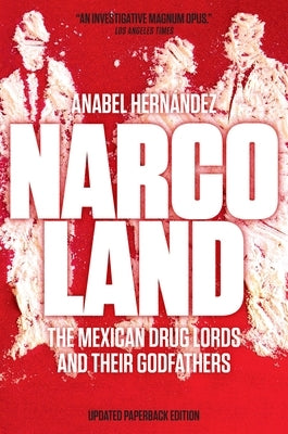 Narcoland: The Mexican Drug Lords and Their Godfathers by Hern&#225;ndez, Anabel