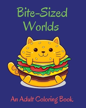 Bite-Sized Worlds Adults Coloring Book: Decadent Universe with the Sweetest Homes, Animals, Food and More! by Bern, Jolly