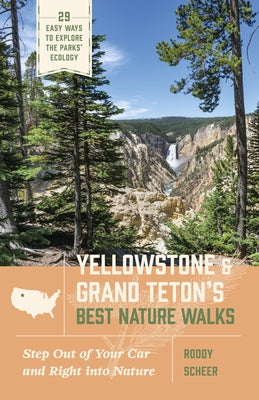 Yellowstone and Grand Teton's Best Nature Walks: 29 Easy Ways to Explore the Parks' Ecology by Scheer, Roddy