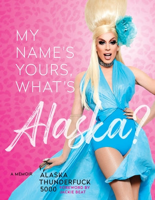 My Name's Yours, What's Alaska?: A Memoir by Thunderfuck 5000, Alaska