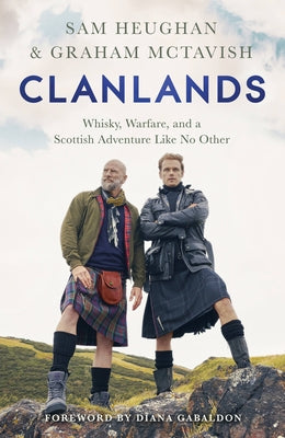 Clanlands: Whisky, Warfare, and a Scottish Adventure Like No Other by Heughan, Sam