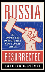 Russia Resurrected: Its Power and Purpose in a New Global Order by Stoner, Kathryn E.