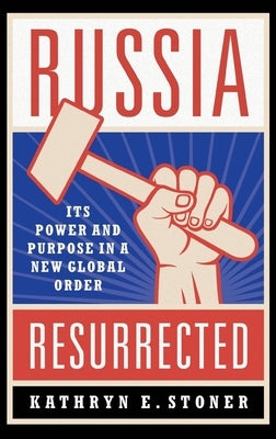 Russia Resurrected: Its Power and Purpose in a New Global Order by Stoner, Kathryn E.