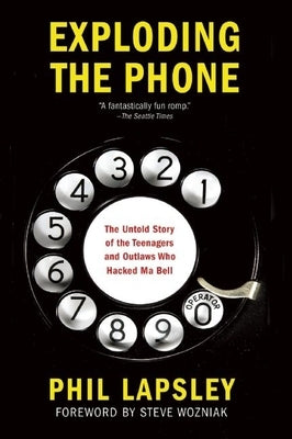 Exploding the Phone: The Untold Story of the Teenagers and Outlaws Who Hacked Ma Bell by Lapsley, Phil