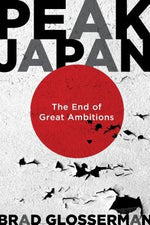 Peak Japan: The End of Great Ambitions by Glosserman, Brad