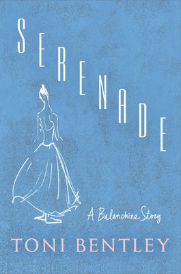 Serenade: A Balanchine Story by Bentley, Toni