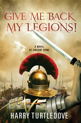 Give Me Back My Legions!: A Novel of Ancient Rome by Turtledove, Harry