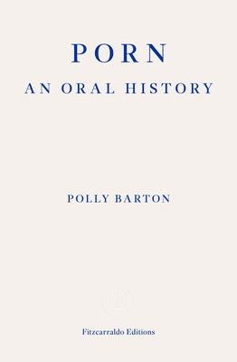 Porn: An Oral History by Barton, Polly