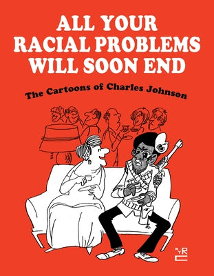 All Your Racial Problems Will Soon End: The Cartoons of Charles Johnson by Johnson, Charles