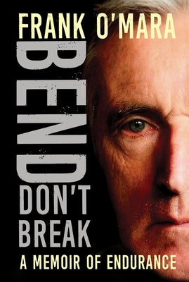 Bend, Don't Break: A Memoir of Endurance by O'Mara, Frank