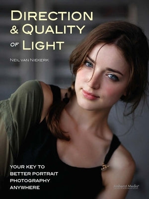 Direction & Quality of Light: Your Key to Better Portrait Photography Anywhere by Van Niekerk, Neil