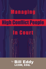 Managing High Conflict People in Court by Eddy, Bill