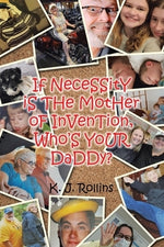 If NeceSSitY iS THe MotHer oF InVenTion, Who'S YoUR DaDDy? by Rollins, K. J.