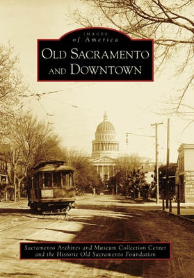 Old Sacramento and Downtown by Sacramento Archives and Museum Collectio