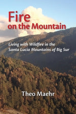 Fire on the Mountain: Living with Wildfire in the Santa Lucia Mountains of Big Sur by Maehr, Theo