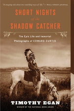 Short Nights of the Shadow Catcher: The Epic Life and Immortal Photographs of Edward Curtis by Egan, Timothy